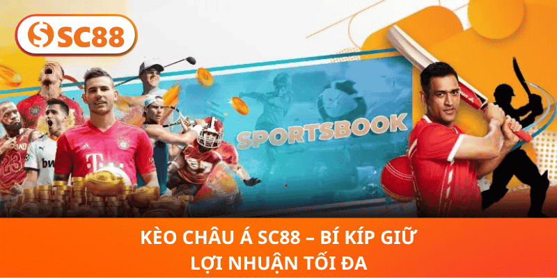 Kèo Châu Á SC88 – Bí Kíp Giữ Lợi Nhuận Tối Đa