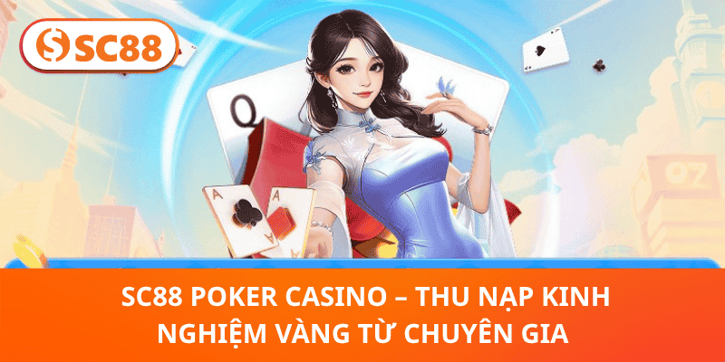  SC88 Poker Casino – Thu Nạp Kinh Nghiệm Vàng Từ Chuyên Gia